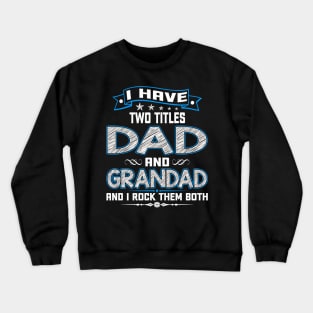 I have two titles dad and grandad and I rock them both Crewneck Sweatshirt